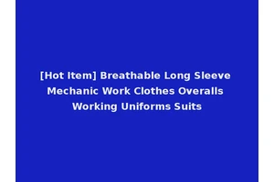 [Hot Item] Breathable Long Sleeve Mechanic Work Clothes Overalls Working Uniforms Suits