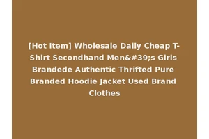 [Hot Item] Wholesale Daily Cheap T-Shirt Secondhand Men's Girls Brandede Authentic Thrifted Pure Branded Hoodie Jacket Used Brand Clothes