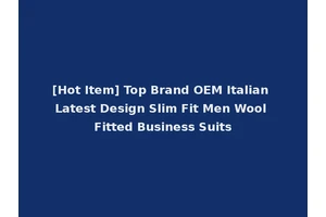 [Hot Item] Top Brand OEM Italian Latest Design Slim Fit Men Wool Fitted Business Suits