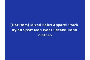 [Hot Item] Mixed Bales Apparel Stock Nylon Sport Men Wear Second Hand Clothes