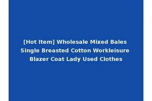 [Hot Item] Wholesale Mixed Bales Single Breasted Cotton Workleisure Blazer Coat Lady Used Clothes