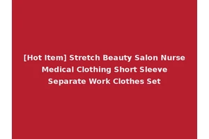 [Hot Item] Stretch Beauty Salon Nurse Medical Clothing Short Sleeve Separate Work Clothes Set