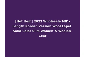 [Hot Item] 2022 Wholesale MID-Length Korean Version Wool Lapel Solid Color Slim Women′ S Woolen Coat