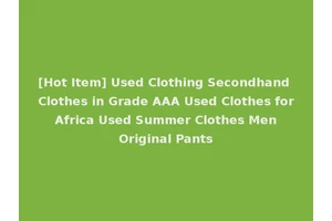 [Hot Item] Used Clothing Secondhand Clothes in Grade AAA Used Clothes for Africa Used Summer Clothes Men Original Pants