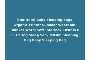 [Hot Item] Baby Sleeping Bags Organic Winter Summer Wearable Blanket Warm Soft Interlock Custom 0.5-3.5 Tog Sleep Sack Muslin Sleeping Bag Baby Sleeping Bag