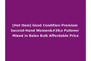 [Hot Item] Good Condition Premium Second-Hand Women's Pullover Mixed in Bales Bulk Affordable Price