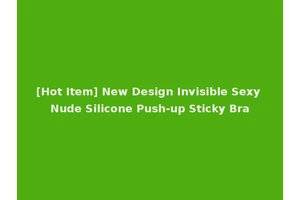 [Hot Item] New Design Invisible Sexy Nude Silicone Push-up Sticky Bra
