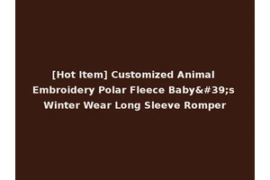 [Hot Item] Customized Animal Embroidery Polar Fleece Baby's Winter Wear Long Sleeve Romper