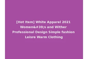 [Hot Item] White Apparel 2021 Women's and Wither Professional Design Simple fashion Leisre Warm Clothing