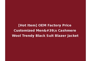 [Hot Item] OEM Factory Price Customized Men's Cashmere Wool Trendy Black Suit Blazer Jacket