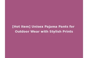 [Hot Item] Unisex Pajama Pants for Outdoor Wear with Stylish Prints