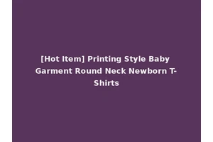[Hot Item] Printing Style Baby Garment Round Neck Newborn T-Shirts