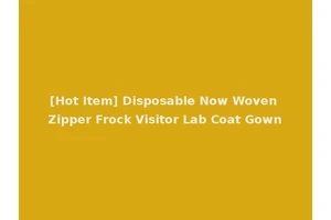 [Hot Item] Disposable Now Woven Zipper Frock Visitor Lab Coat Gown
