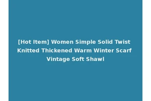 [Hot Item] Women Simple Solid Twist Knitted Thickened Warm Winter Scarf Vintage Soft Shawl