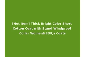 [Hot Item] Thick Bright Color Short Cotton Coat with Stand Windproof Collar Women's Coats