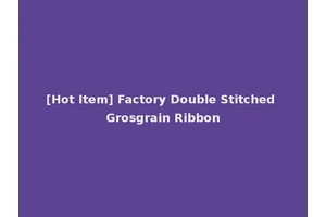 [Hot Item] Factory Double Stitched Grosgrain Ribbon