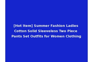 [Hot Item] Summer Fashion Ladies Cotton Solid Sleeveless Two Piece Pants Set Outfits for Women Clothing