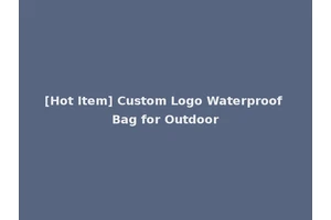 [Hot Item] Custom Logo Waterproof Bag for Outdoor