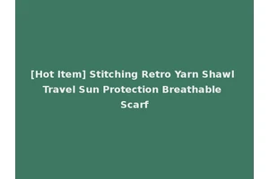 [Hot Item] Stitching Retro Yarn Shawl Travel Sun Protection Breathable Scarf