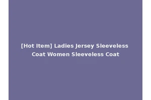 [Hot Item] Ladies Jersey Sleeveless Coat Women Sleeveless Coat