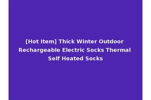 [Hot Item] Thick Winter Outdoor Rechargeable Electric Socks Thermal Self Heated Socks