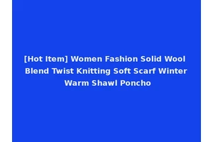 [Hot Item] Women Fashion Solid Wool Blend Twist Knitting Soft Scarf Winter Warm Shawl Poncho