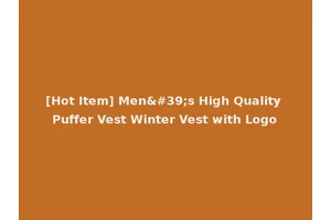 [Hot Item] Men's High Quality Puffer Vest Winter Vest with Logo