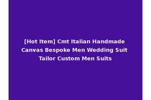 [Hot Item] Cmt Italian Handmade Canvas Bespoke Men Wedding Suit Tailor Custom Men Suits
