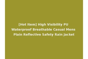 [Hot Item] High Visibility PU Waterproof Breathable Casual Mens Plain Reflective Safety Rain Jacket