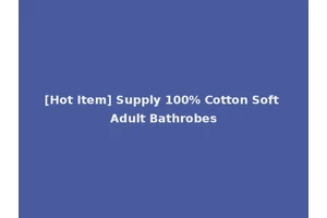 [Hot Item] Supply 100% Cotton Soft Adult Bathrobes