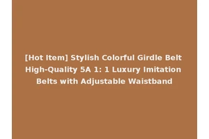 [Hot Item] Stylish Colorful Girdle Belt High-Quality 5A 1: 1 Luxury Imitation Belts with Adjustable Waistband