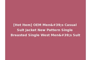 [Hot Item] OEM Men's Casual Suit Jacket New Pattern Single Breasted Single West Men's Suit