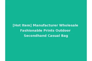 [Hot Item] Manufacturer Wholesale Fashionable Prints Outdoor Secondhand Casual Bag