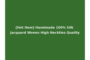 [Hot Item] Handmade 100% Silk Jacquard Woven High Neckties Quality