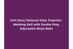 [Hot Item] National Style Polyester Webbing Belt with Double Ring Adjustable Waist Belts