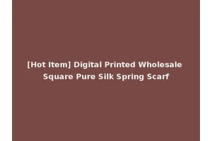 [Hot Item] Digital Printed Wholesale Square Pure Silk Spring Scarf