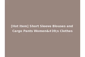 [Hot Item] Short Sleeve Blouses and Cargo Pants Women's Clothes