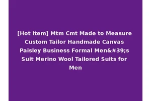 [Hot Item] Mtm Cmt Made to Measure Custom Tailor Handmade Canvas Paisley Business Formal Men's Suit Merino Wool Tailored Suits for Men