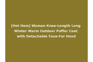 [Hot Item] Woman Knee-Length Long Winter Warm Outdoor Puffer Coat with Detachable Faux-Fur Hood