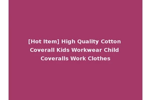[Hot Item] High Quality Cotton Coverall Kids Workwear Child Coveralls Work Clothes