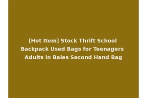 [Hot Item] Stock Thrift School Backpack Used Bags for Teenagers Adults in Bales Second Hand Bag