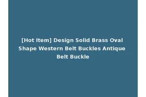 [Hot Item] Design Solid Brass Oval Shape Western Belt Buckles Antique Belt Buckle