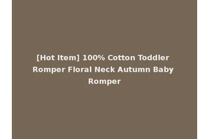 [Hot Item] 100% Cotton Toddler Romper Floral Neck Autumn Baby Romper