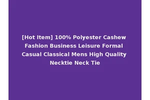 [Hot Item] 100% Polyester Cashew Fashion Business Leisure Formal Casual Classical Mens High Quality Necktie Neck Tie