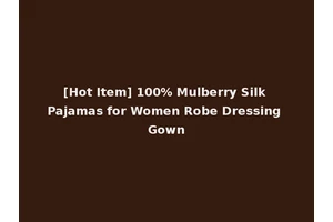 [Hot Item] 100% Mulberry Silk Pajamas for Women Robe Dressing Gown