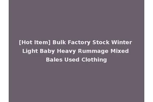 [Hot Item] Bulk Factory Stock Winter Light Baby Heavy Rummage Mixed Bales Used Clothing