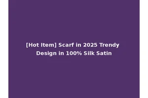 [Hot Item] Scarf in 2025 Trendy Design in 100% Silk Satin