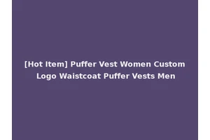 [Hot Item] Puffer Vest Women Custom Logo Waistcoat Puffer Vests Men