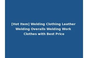 [Hot Item] Welding Clothing Leather Welding Overalls Welding Work Clothes with Best Price