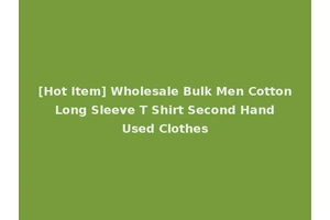 [Hot Item] Wholesale Bulk Men Cotton Long Sleeve T Shirt Second Hand Used Clothes